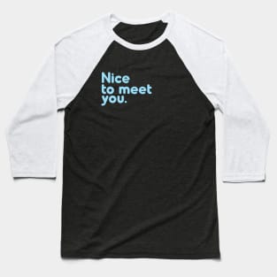 Nice to meet you Baseball T-Shirt